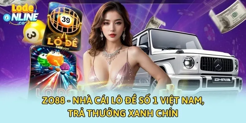 ZO88 - Nhà Cái Lô Đề Số 1 Việt Nam, Trả Thưởng Xanh Chín